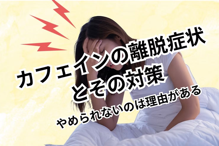 カフェインの離脱症状とその対策〜「やめたくてもやめられない」には理由がある〜