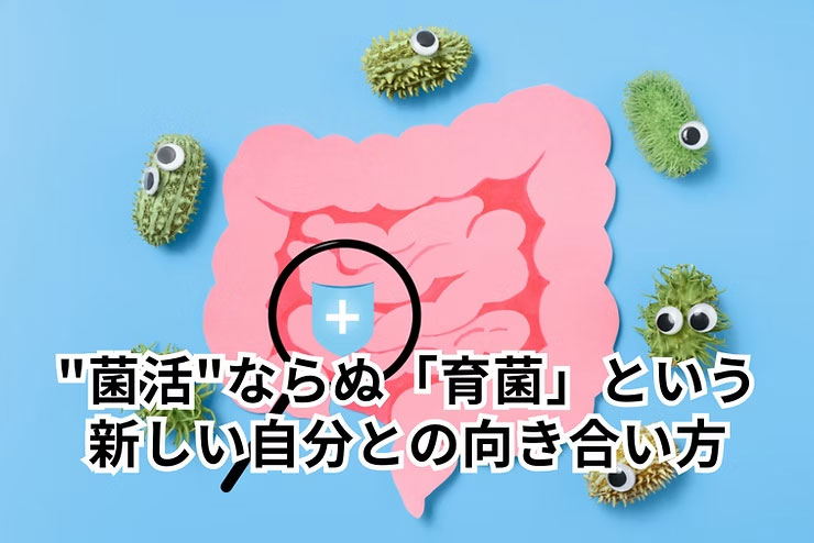 "菌活"ならぬ「育菌」という、新しい自分との向き合い方